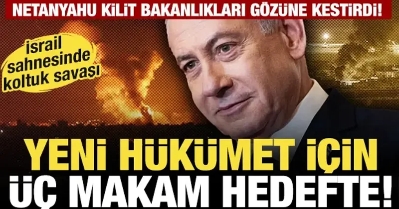 Netanyahu kilit bakanlıkları gözüne kestirdi: Yeni hükümet için üç makam hedefte!