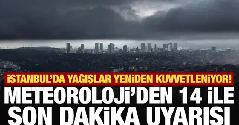 İstanbul da yağışlar yeniden kuvvetleniyor! Meteoroloji den 14 ile son dakika uyarısı