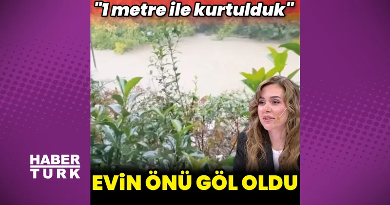 Berfu Yenenler: Evin önü göl oldu
