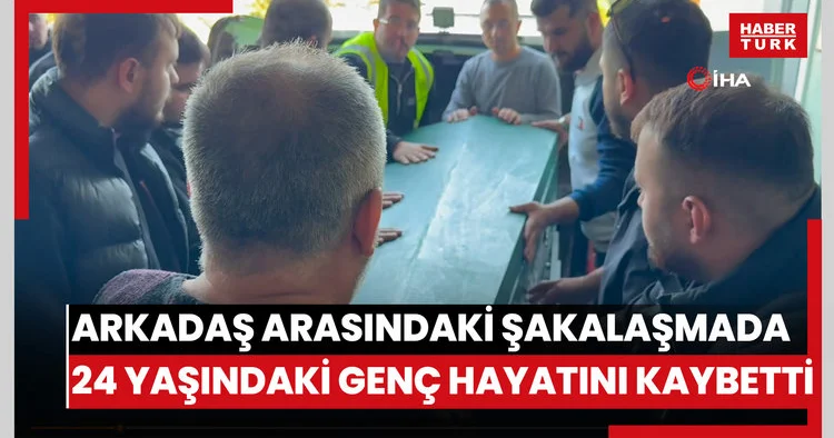 Arkadaşlar arasındaki şakalaşmada 24 yaşındaki genç hayatını kaybetti