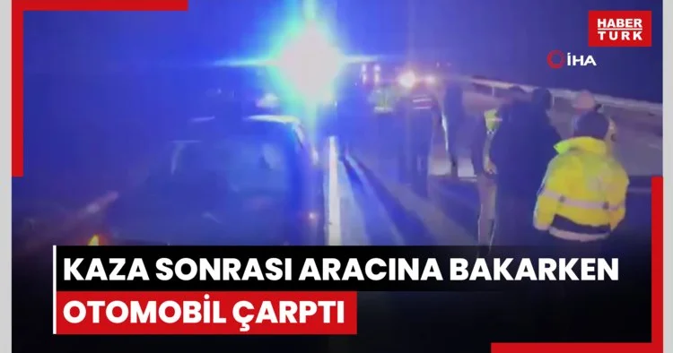 Akıllara durgunluk veren olay: Kaza sonrası aracına bakarken otomobil çarptı