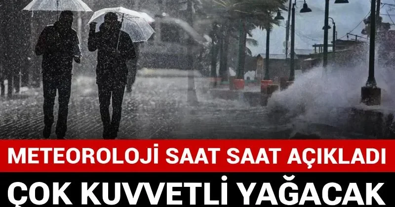 Meteoroloji saat saat açıkladı: Çok kuvvetli yağacak fırtına fena uçuracak