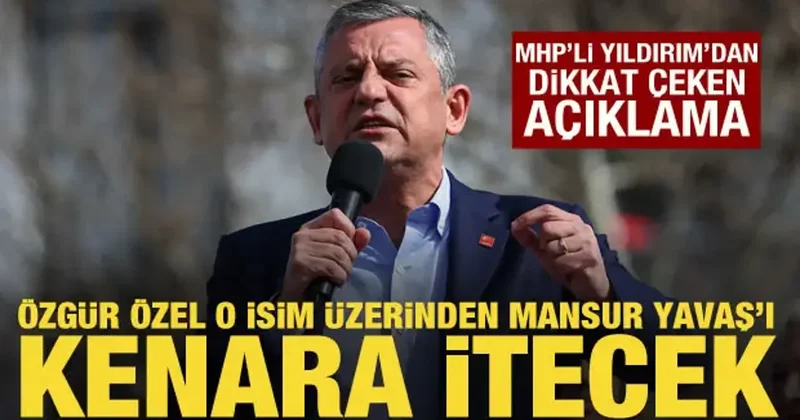 MHP li Yıldırım dan dikkat çeken açıklama: Özgür Özel adaylığının yolunu açıyor