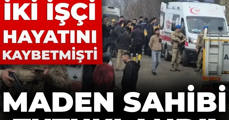 Son Dakika İki işçi göçükte hayatını kaybetmişti! Maden sahibi tutuklandı