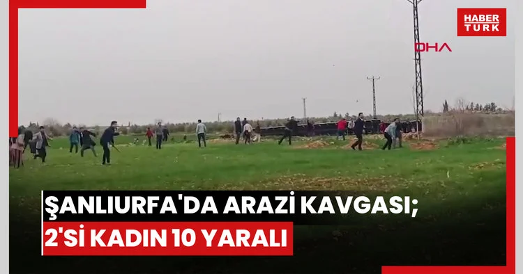 Şanlıurfa da arazi kavgası; 2 si kadın 10 yaralı