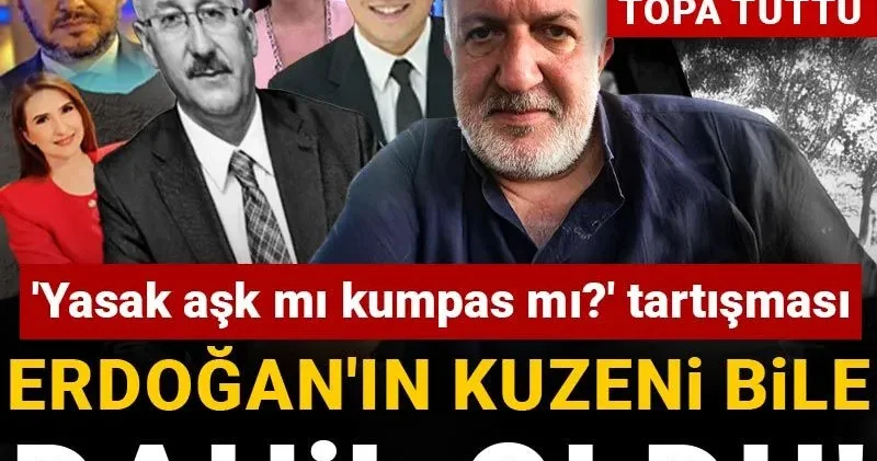 Yasak aşk mı kumpas mı tartışmasına Erdoğan ın kuzeni bile katıldı! Mahallenin gazetecilerini topa tuttu