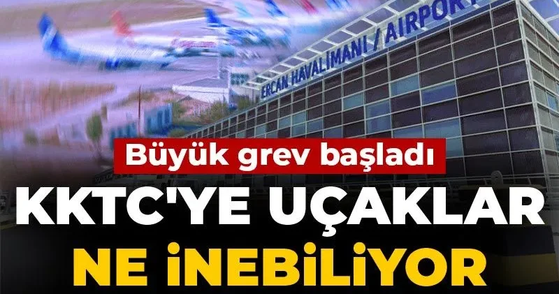 KKTC ye uçaklar ne inebiliyor ne kalkabiliyor! Büyük grev başladı