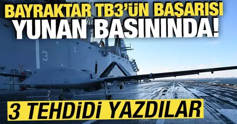 Bayraktar TB3 ün başarısı Yunan basınında! 3 tehditi yazdılar