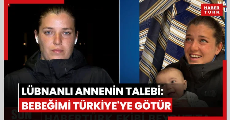 Lübnanlı annenin talebi: Bebeğimi Türkiye ye götür