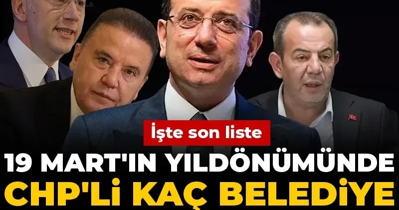 19 Mart ın yıldönümünde CHP li kaç belediye başkanı tutuklu? İşte son liste