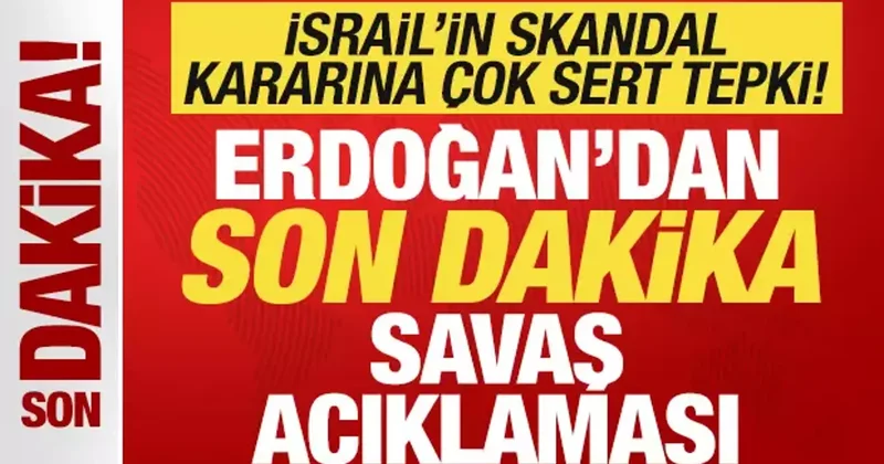 Erdoğan dan son dakika savaş açıklaması! İsrail in skandal kararına çok sert tepki