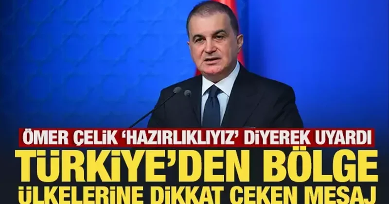 Ömer Çelik hazırlıklıyız diyerek uyardı! Türkiye den bölge ülkelerine dikkat çeken mesaj