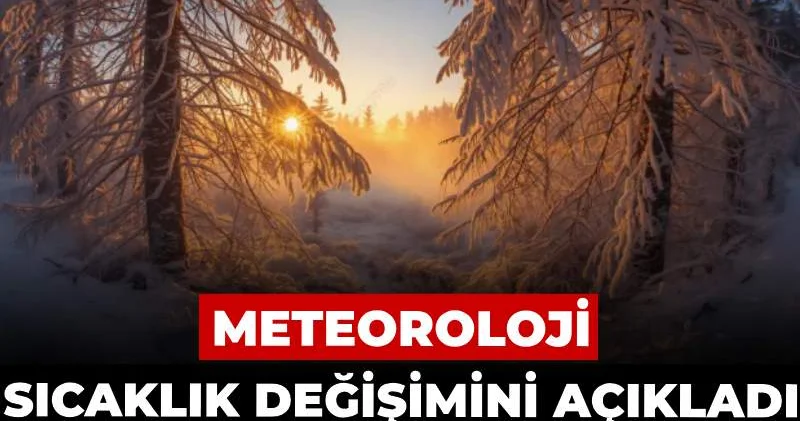 Meteoroloji sıcaklık değişimini açıkladı: Tehlikeye karşı uyardı
