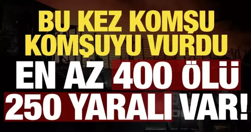 Son dakika: Komşu komşuyu vurdu: En az 400 ölü, 250 yaralı var!