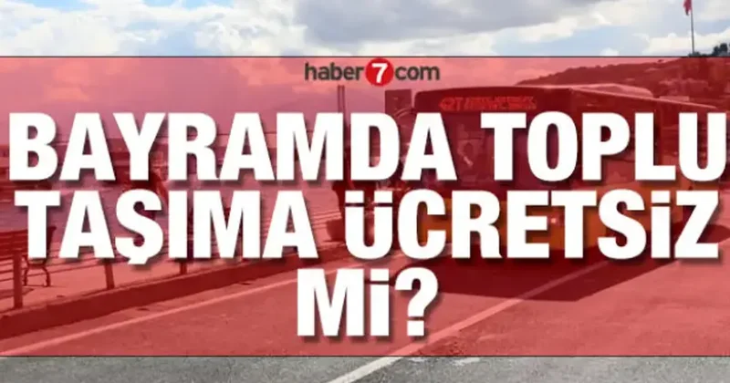 Bayramda toplu taşıma ücretsiz mi, bedava mı 2026? Bayramda toplu taşıma İstanbul, Ankara ve İzmir