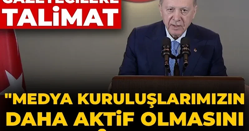 Erdoğan dan gazetecilere talimat: Medya kuruluşlarımızın daha aktif olmasını bekliyoruz