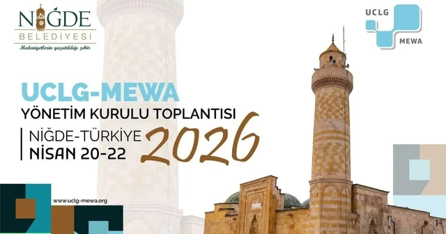 Uclg Mewa 2026 Yönetim Kurulu Toplantısı Kentsel Yenilikçilik temasıyla Niğde de başlıyor Niğde Haberleri