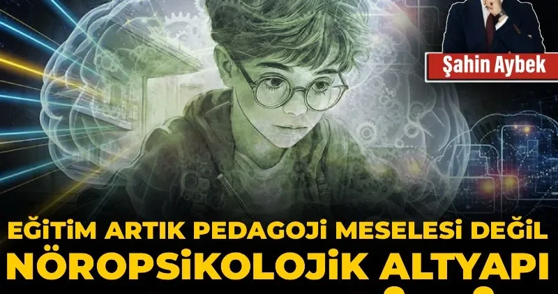 Eğitim artık bir pedagoji meselesi değil, bir nöropsikolojik altyapı meselesidir