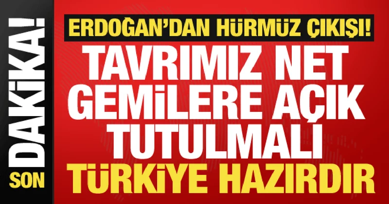 Cumhurbaşkanı Erdoğan dan Hürmüz çıkışı: Gemilere açık tutulmalı