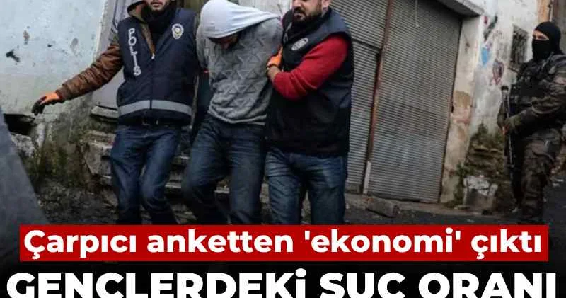 Gençlerdeki suç oranı neden zirve yaptı? Çarpıcı anketten ekonomi çıktı