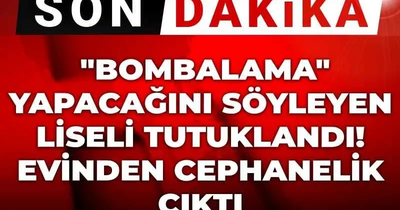 Son Dakika Bombalama yapacağını söyleyen liseli tutuklandı! Evinden cephanelik çıktı