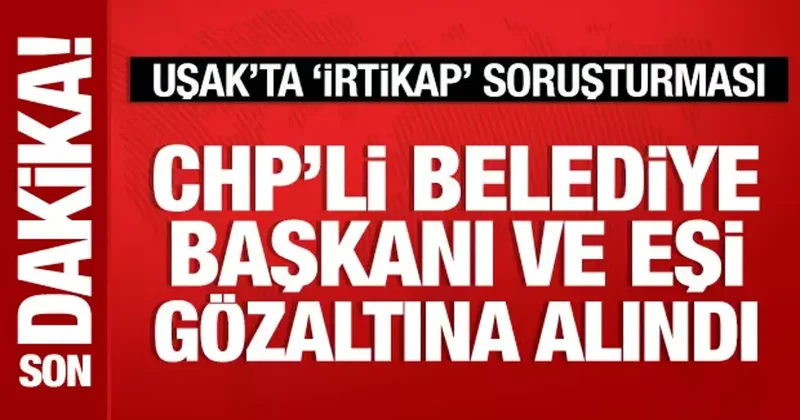 CHP li Eşme Belediye Başkanı Yılmaz Tozan ve eşi gözaltına alındı