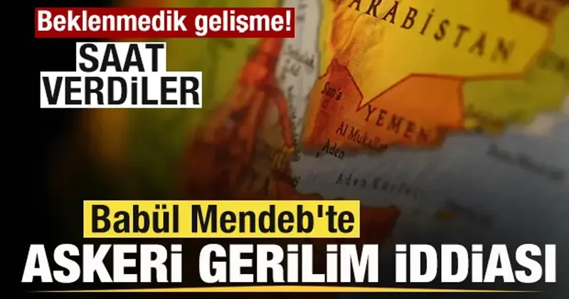 Babül Mendeb te askeri gerginlik iddiası! Saat verdiler