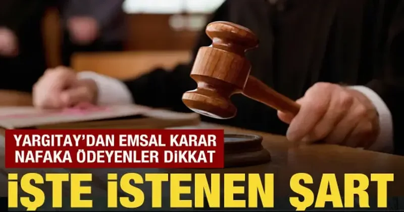 Yargıtay dan emsal nafaka kararı: Yoksulluk şartı istendi