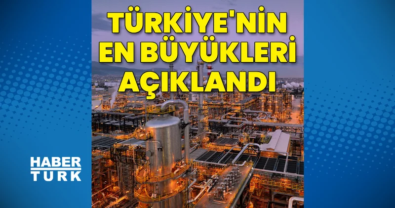 Türkiye nin en büyükleri açıklandı: İşte sanayinin devleri