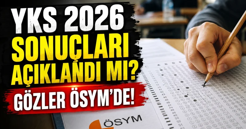 GÖZLER ÖSYM DE! 2026 YKS SONUÇLARI AÇIKLANDI MI? TYT, AYT, YDT sonuçları erken açıklanacak mı? YKS sonuçları nereden, nasıl sorgulanır? ÖSYM AİS YKS sonuç sorgulama ekranı