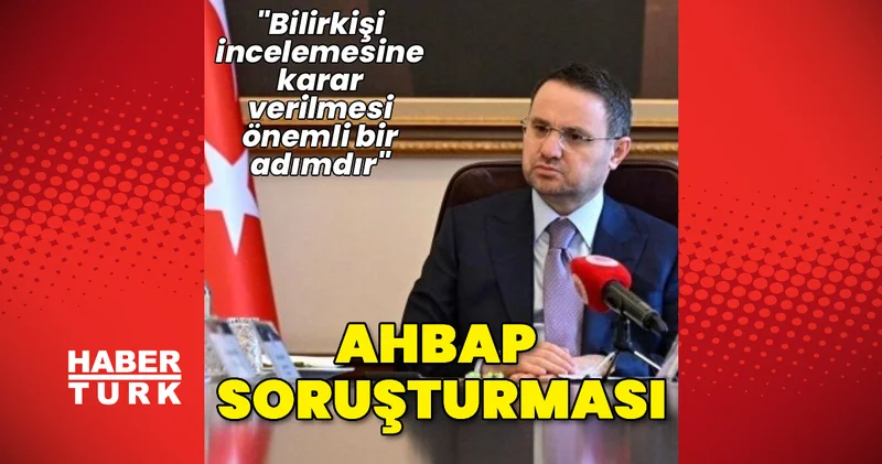 Bakan Gürlek ten Ahbap soruşturmasına ilişkin açıklama