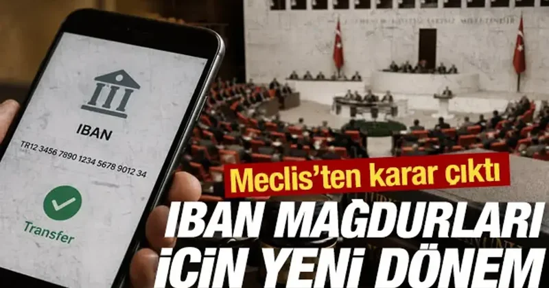 IBAN mağdurları için yeni dönem: Meclis’ten karar çıktı