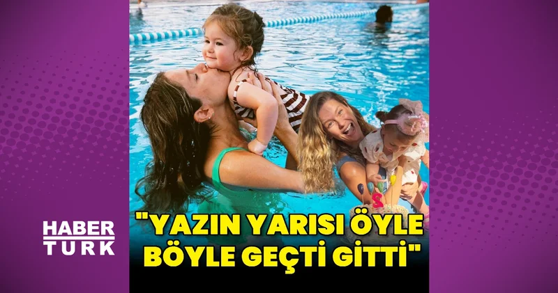 Burcu Biricik: Yazın yarısı öyle böyle geçti gitti