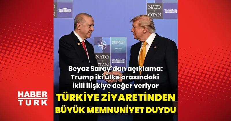 Beyaz Saray dan açıklama: Trump Türkiye ziyaretinde büyük memnuniyet duydu Dış Haberler