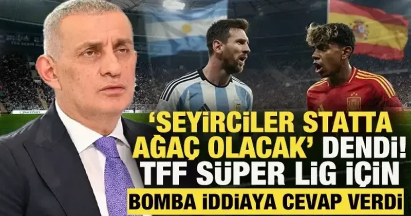 Seyirciler statta ağaç olacak dendi! TFF, Süper Lig için bomba iddiaya cevap verdi
