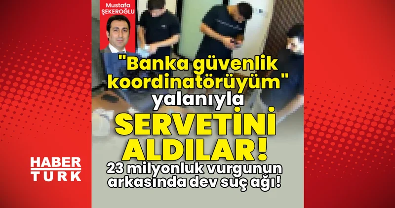 23 milyonluk vurgunun arkasından dev suç ağı çıktı! Banka güvenlik koordinatörüyüm deyip servetini aldılar! Son dakika haberleri