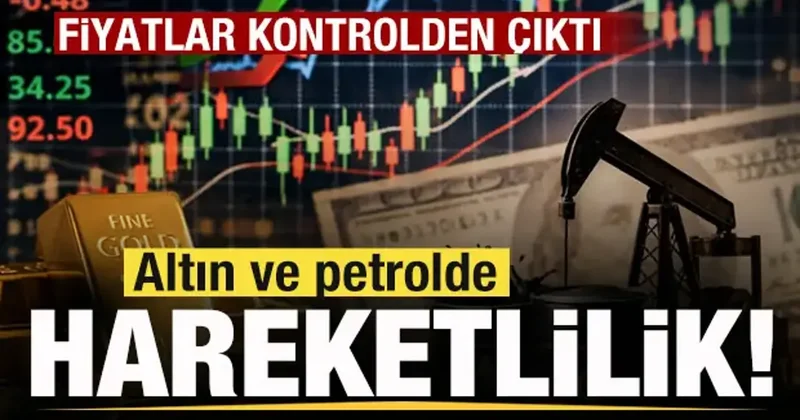 Piyasalar hareketli! Fiyatlar kontrolden çıktı! Petrol ve altında son durum!