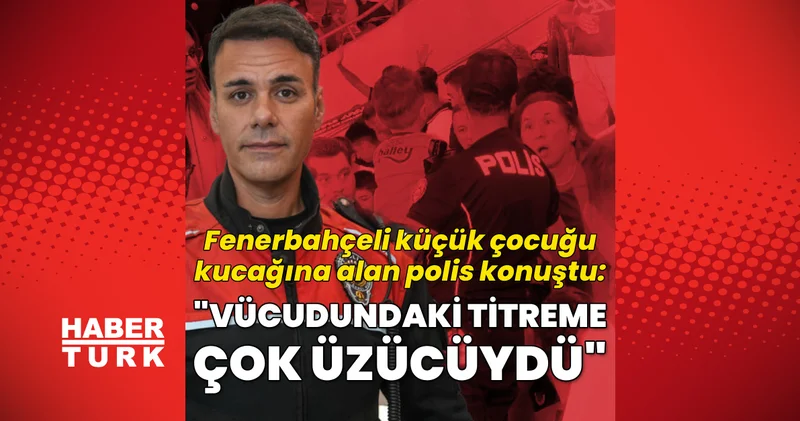 SON DAKİKA HABERİ: Fenerbahçeli çocuğu kucağına alan polis yaşananları anlattı! GENÇLERBİRLİĞİ FENERBAHÇE OLAYLARI Son dakika haberleri