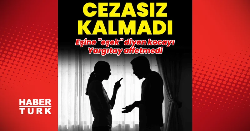 Son dakika haberler: Cezasız kalmadı... Eşine eşek diyen kocayı Yargıtay affetmedi Son dakika haberleri