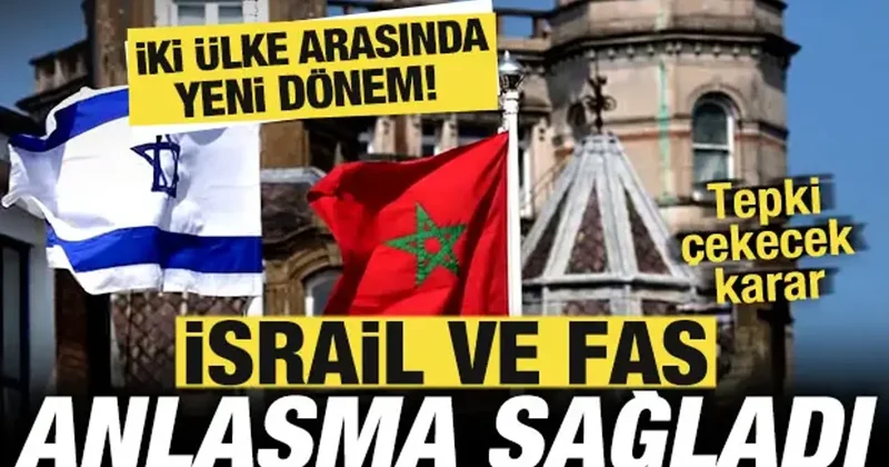 İsrail ve Fas anlaştı! İki ülke arasında yeni dönem! Tepki çekecek karar