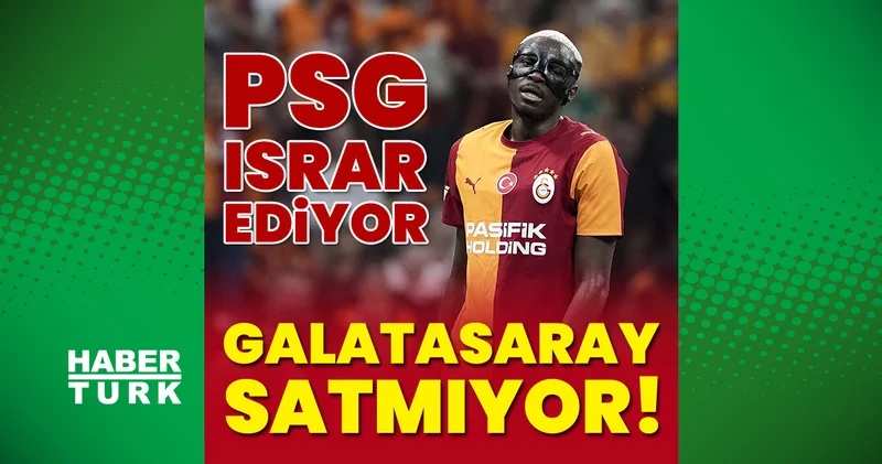 PSG Victor Osimhen için ısrar ediyor! Galatasaray satmıyor