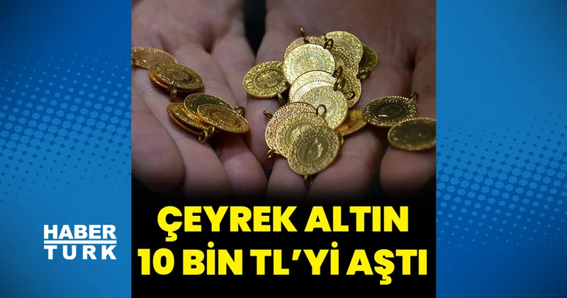 Çeyrek altın 10 bin TL yi aştı Altın Haberleri