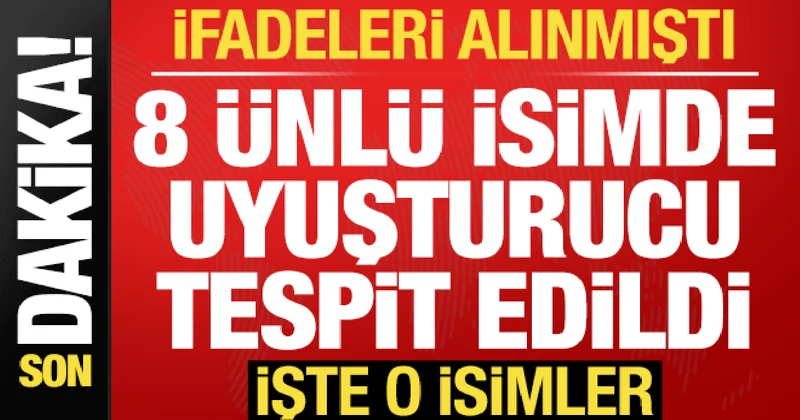 İfadeleri alınmıştı, son dakika haberi geldi! 8 ünlü isimde uyuşturucu tespit edildi....
