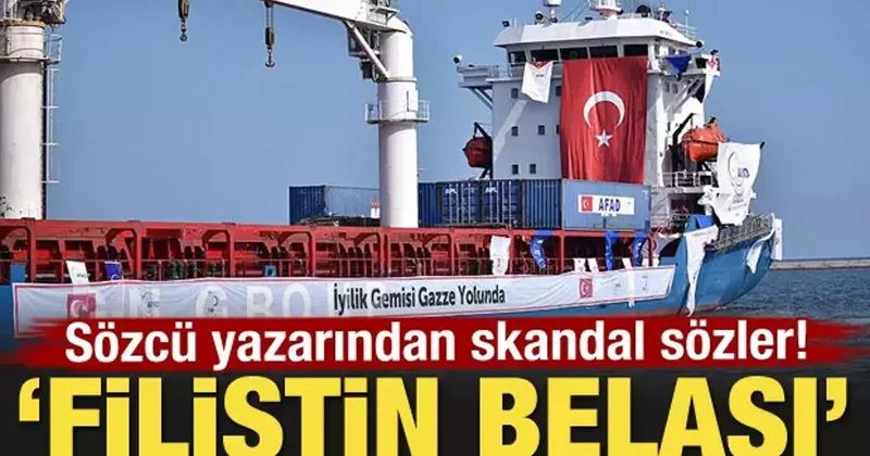 Sözcü yazarından skandal sözler! Filistin belası