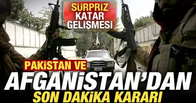 Pakistan ve Afganistan dan son dakika kararı! Sürpriz Katar gelişmesi