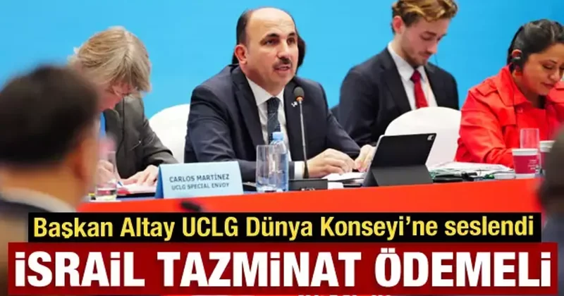 Başkan Altay UCLG Dünya Konseyi’nde Dünyaya seslendi: İsrail tazminat ödemeli