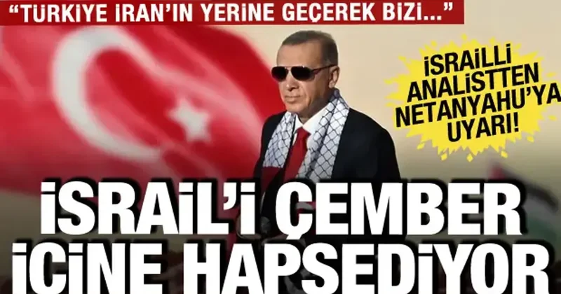 İsrailli analistten Netanyahu ya uyarı: Türkiye, İran ın yerine geçerek kuşatmak istiyor!
