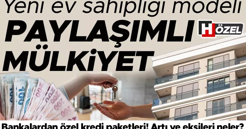 Yeni ev sahipliği modeli: Paylaşımlı mülkiyet! Bankalardan özel kredi paketleri... Artı ve eksileri neler?