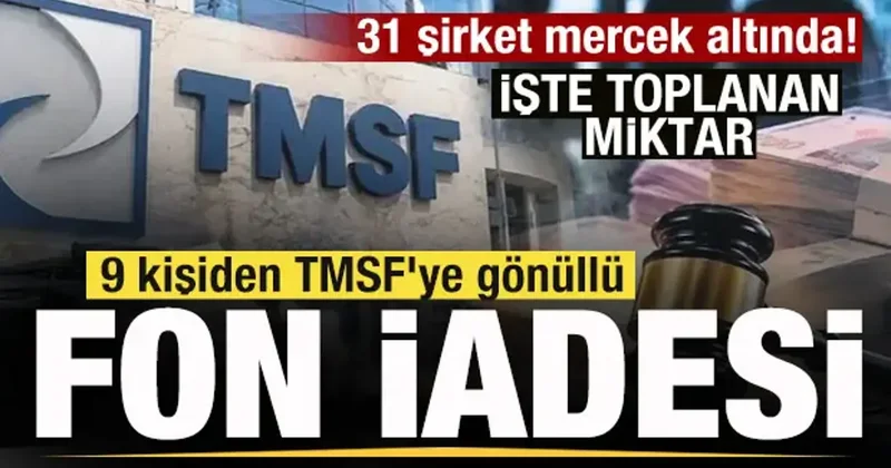 9 kişiden TMSF ye gönüllü fon iadesi! İşte toplanan miktar! 31 şirket mercek altında!