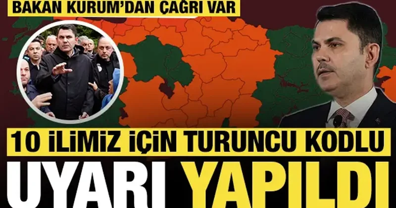 10 ilimiz için turuncu kodlu uyarı yapıldı: Bakan Murat Kurum dan çağrı var